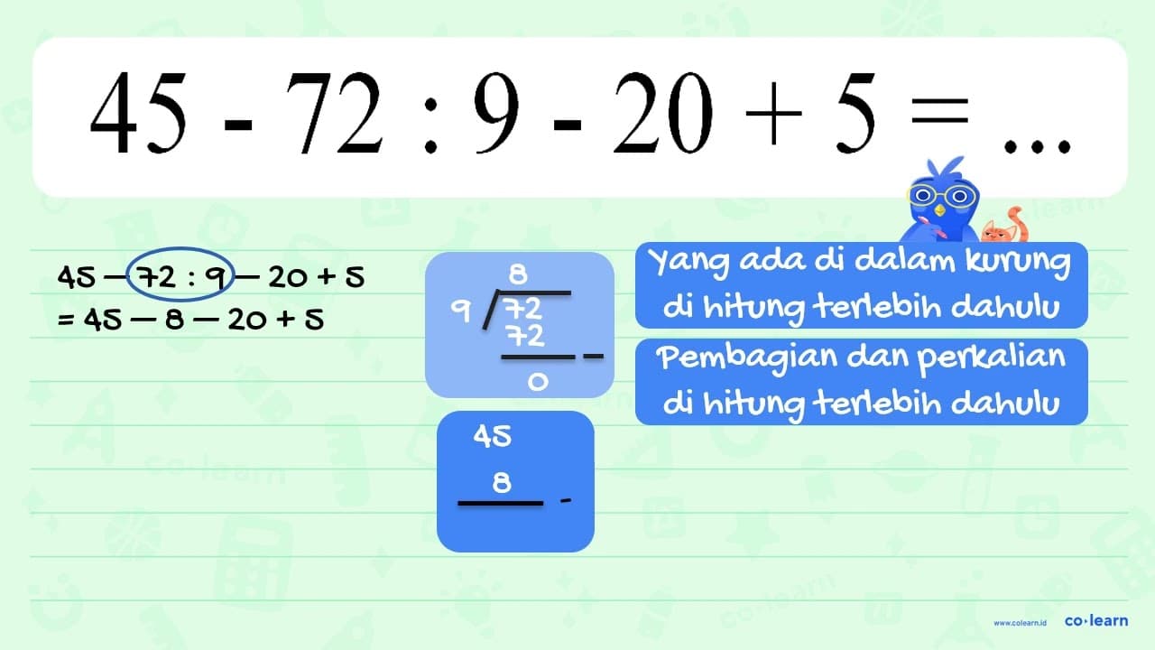 45 - 72 : 9 - 20 + 5 =