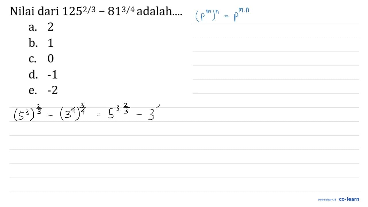 Nilai dari 125^(2 / 3)-81^(3 / 4) adalah....