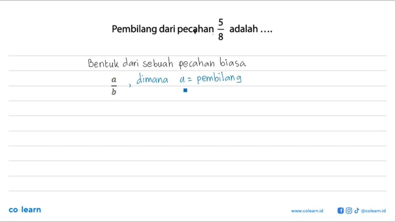 Pembilang dari pecahan 5/8 adalah . . . .