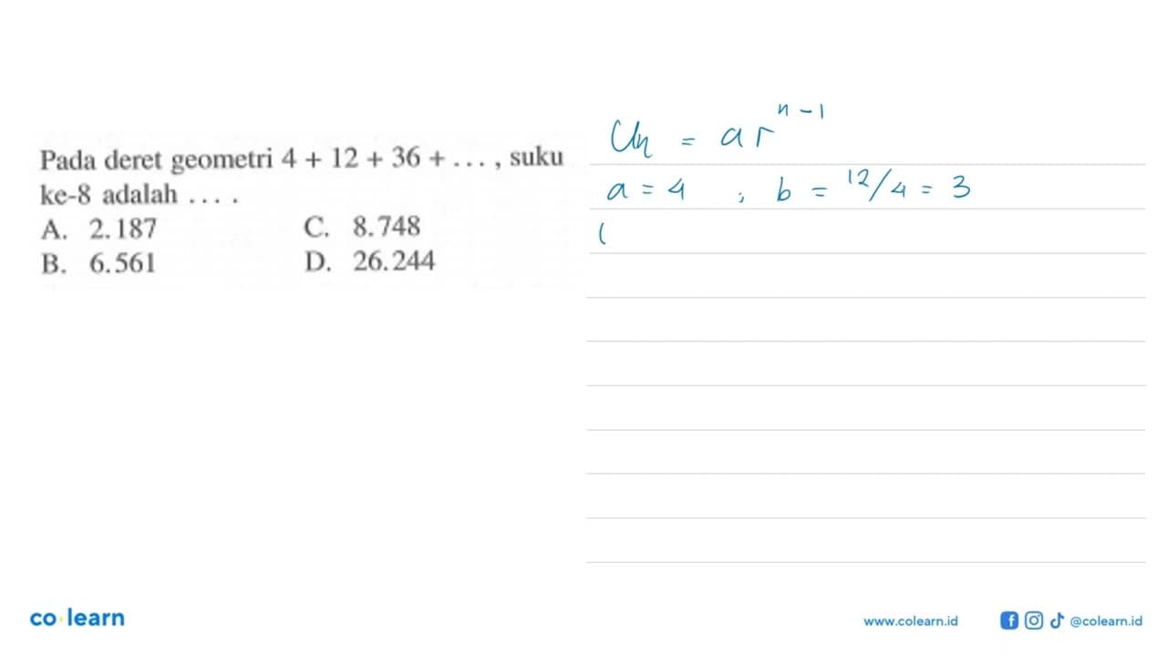 Pada deret geometri 4 + 12 + 36 + ...., suku ke-8 adalah