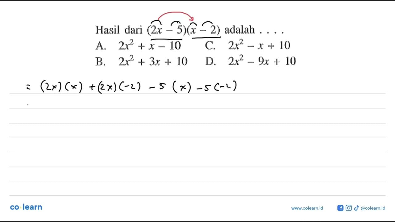 Hasil dari (2x - 5)(x- 2) adalah A. 2x^2 + x - 10 C. 2x^2