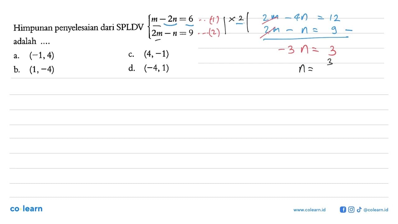 Himpunan penyelesaian dari SPLDV m-2n=6 2m-n=9 adalah ....