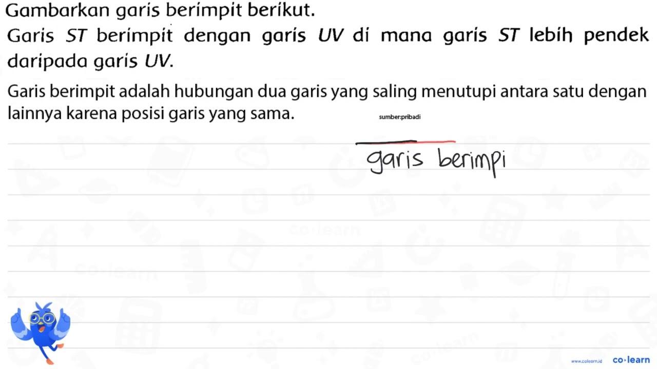 Gambarkan garis berímpit berikut. Garis ST berimpit dengan