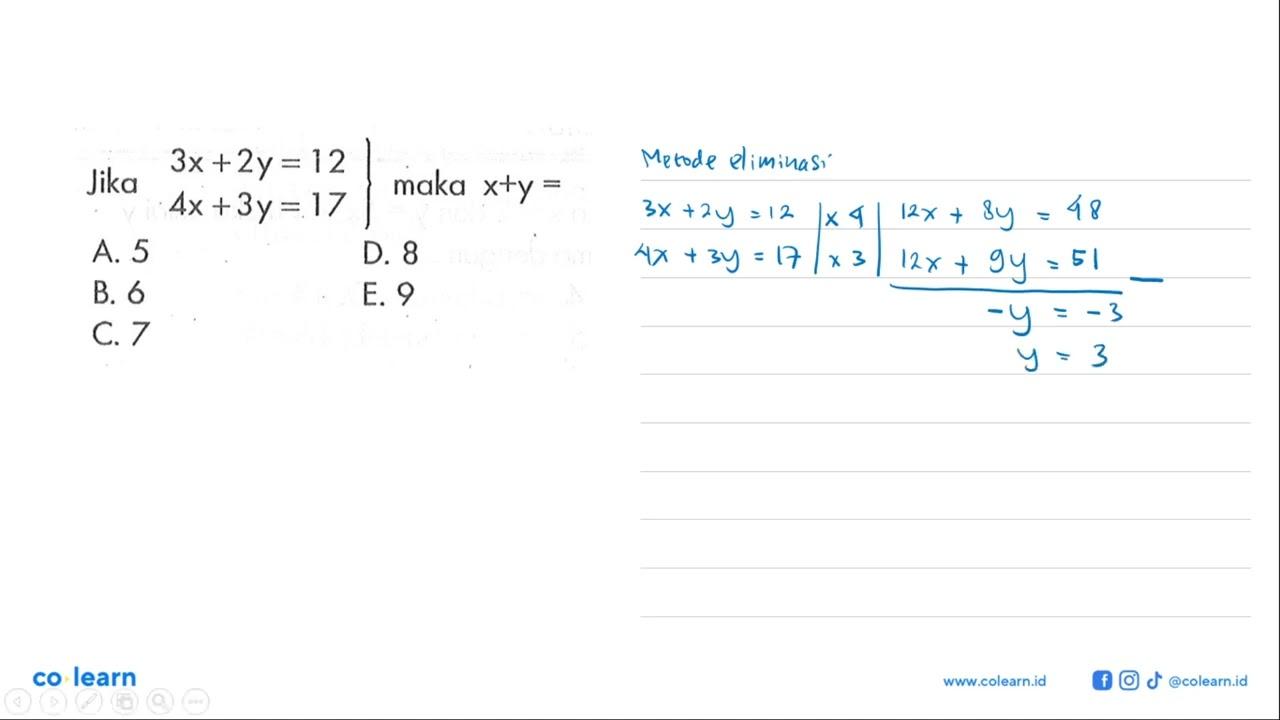 Jika 3x+2y=12 4x+3y=17 maka x+y=