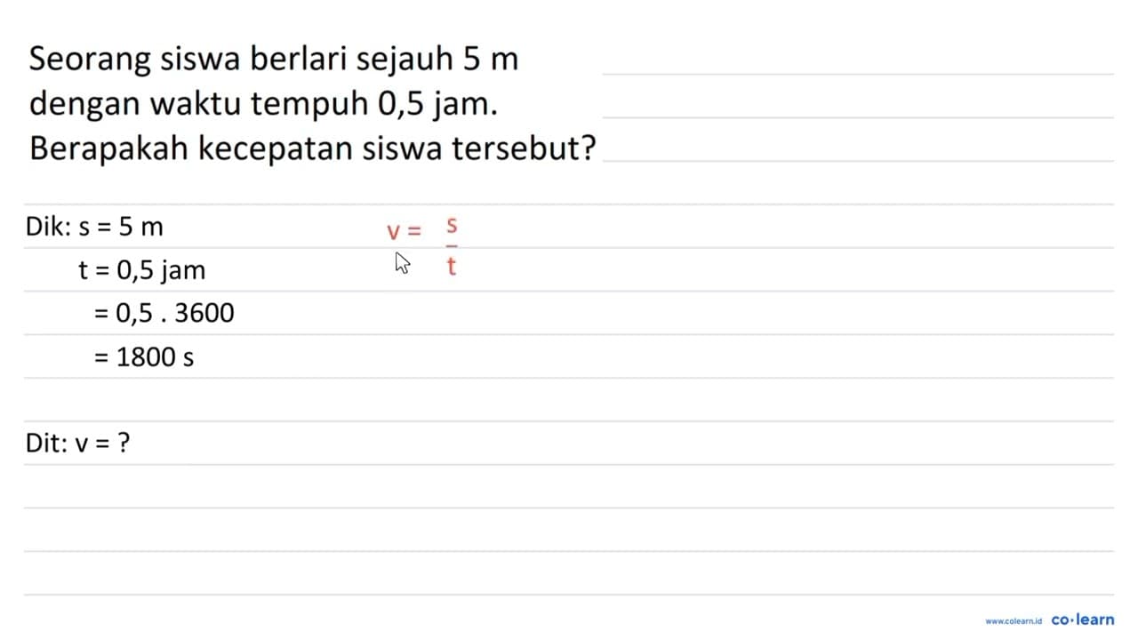 Seorang siswa berlari sejauh 5 m dengan waktu tempuh 0,5