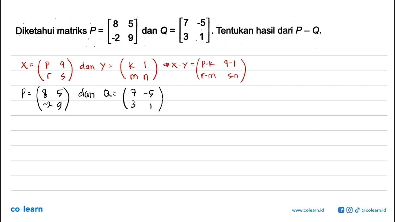 Diketahui matriks P = [8 5 -2 9] dan Q = [7 -5 3 1]