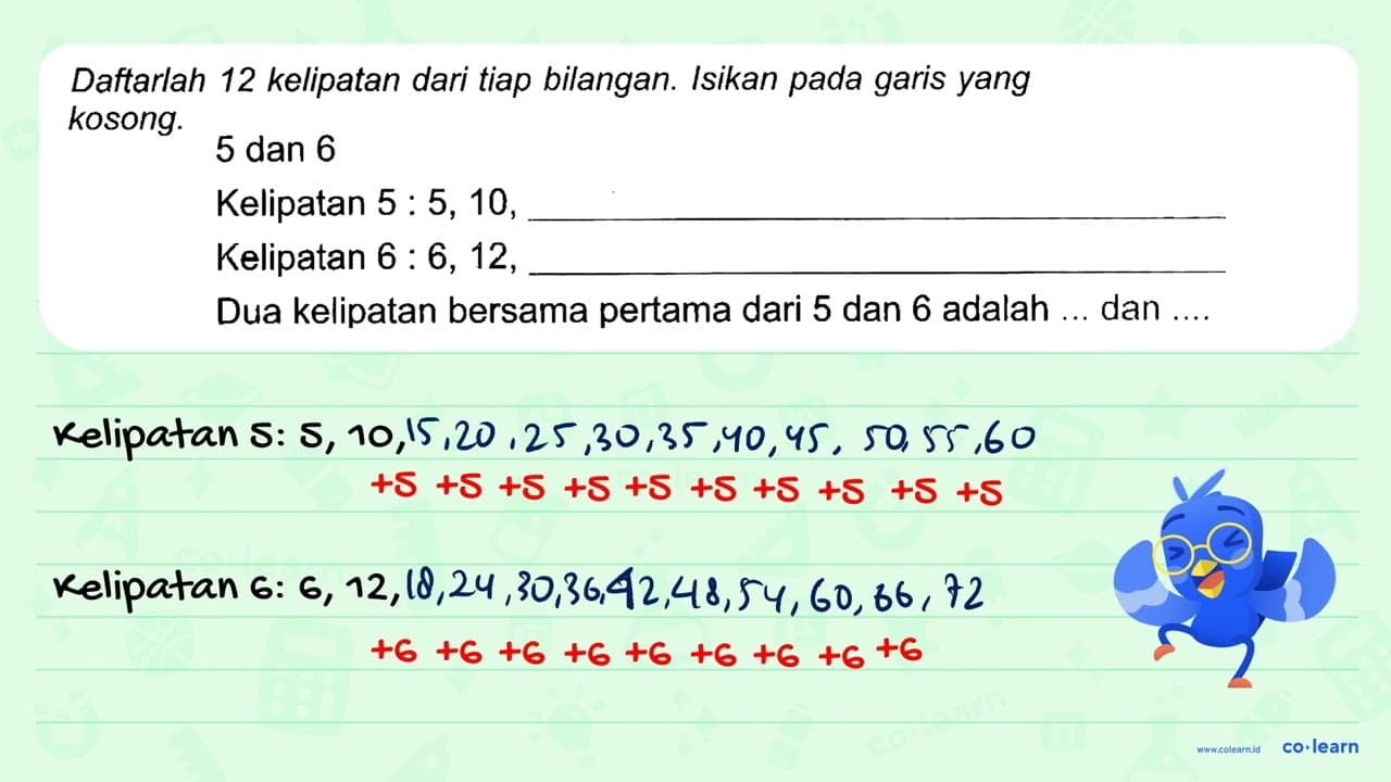 5 dan 6 Kelipatan 5 : 5, 10, __________________ Kelipatan 6