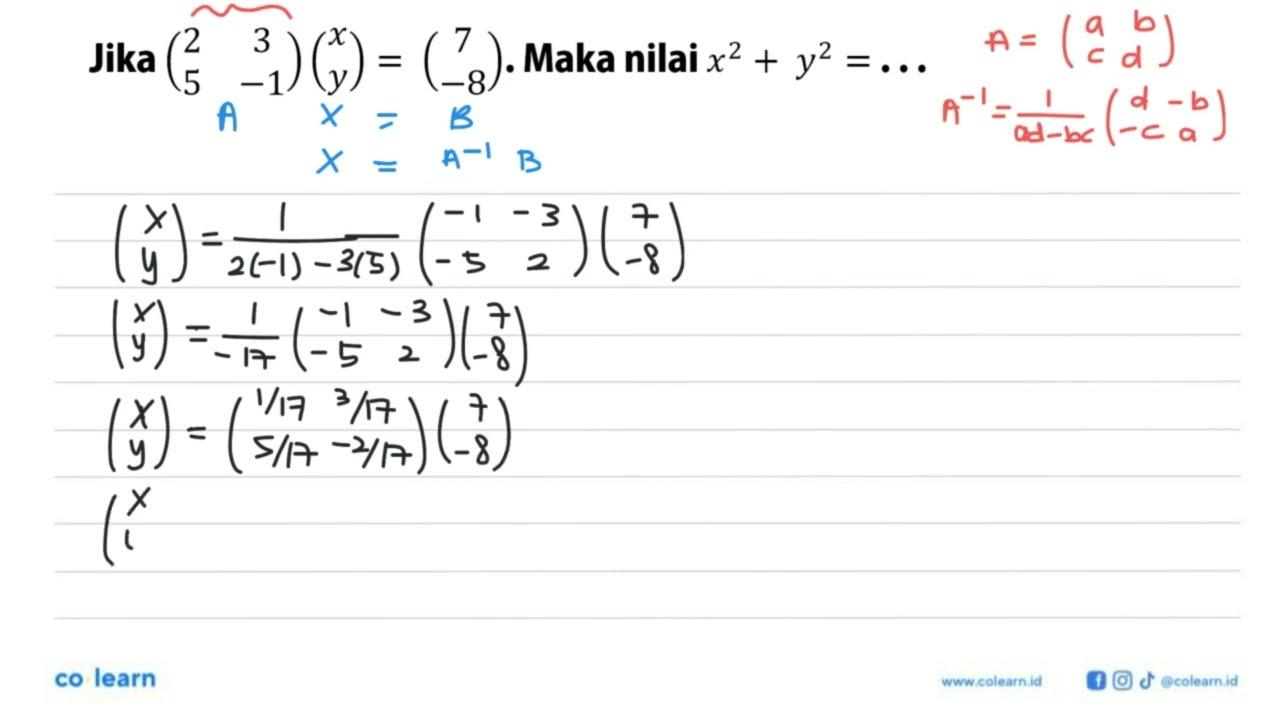 Jika (2 3 5 -1)(x y)=(7 -8). Maka nilai x^2+y^2=...