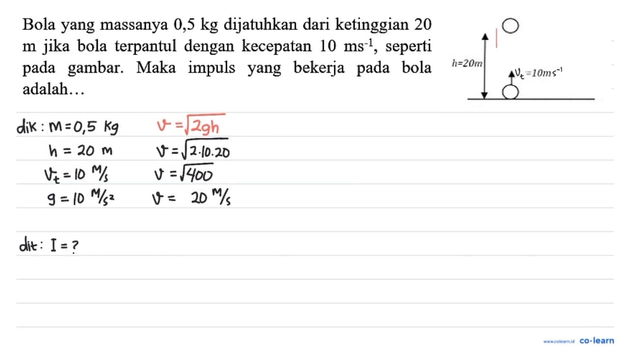 Bola yang massanya 0,5 kg dijatuhkan dari ketinggian 20 m