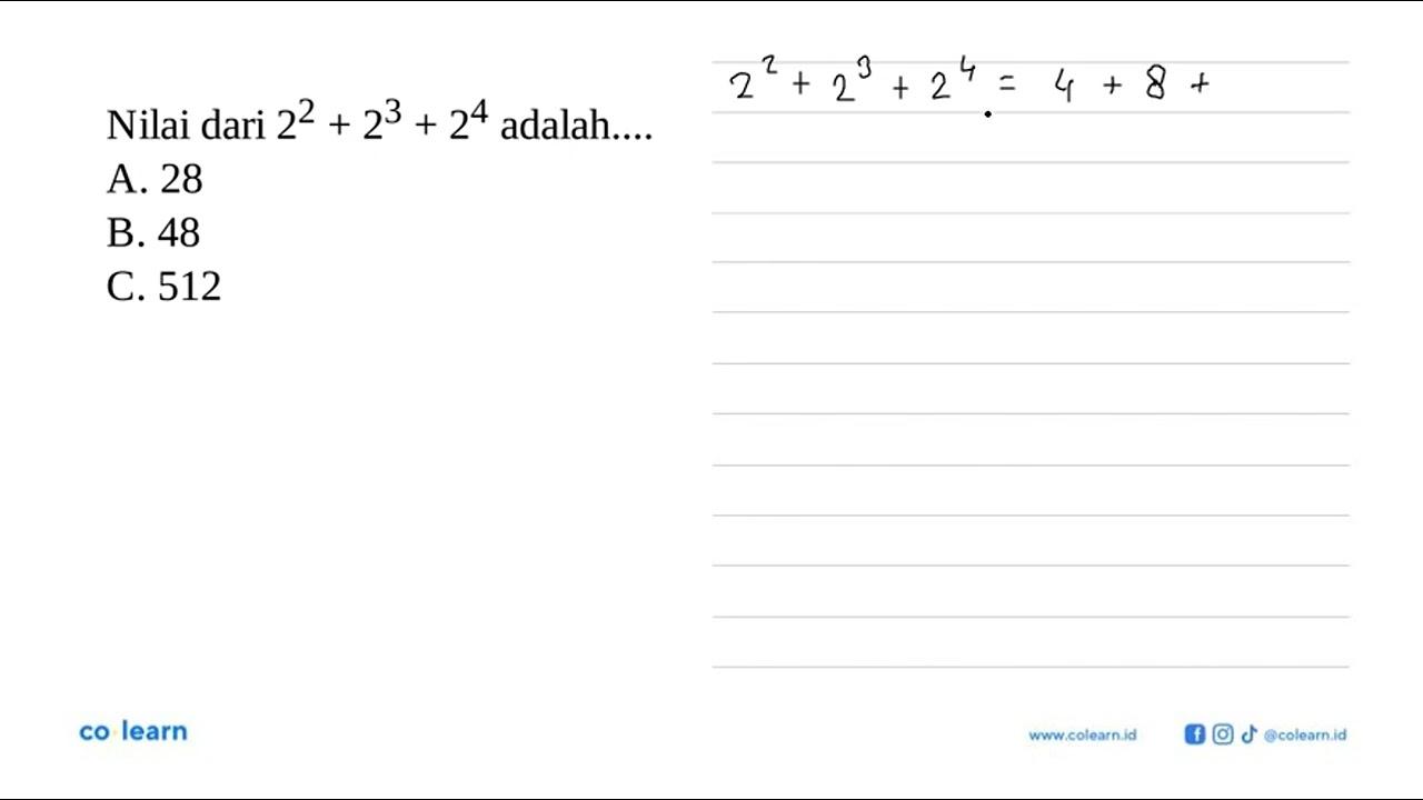 Nilai dari 2^2 + 2^3 + 2^4 adalah ... A. 28 B. 48 C. 512