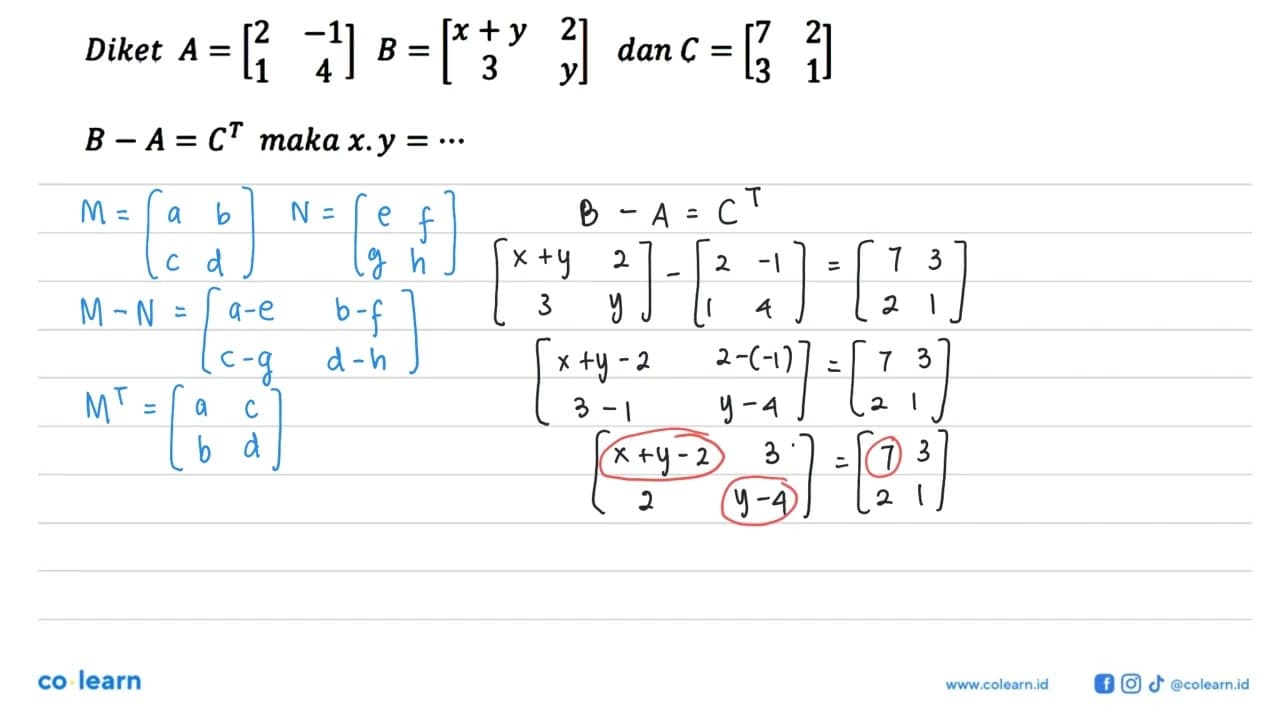 Diket A=[2 -1 1 4] B=[x+y 2 3 y] dan C=[7 2 3 1] B-A=C^T