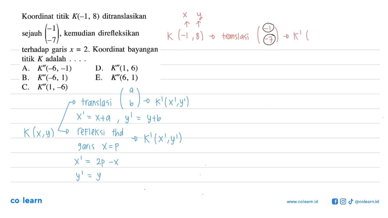 Koordinat titik K(-1, 8) ditranslasikan sejauh (-1 -7),