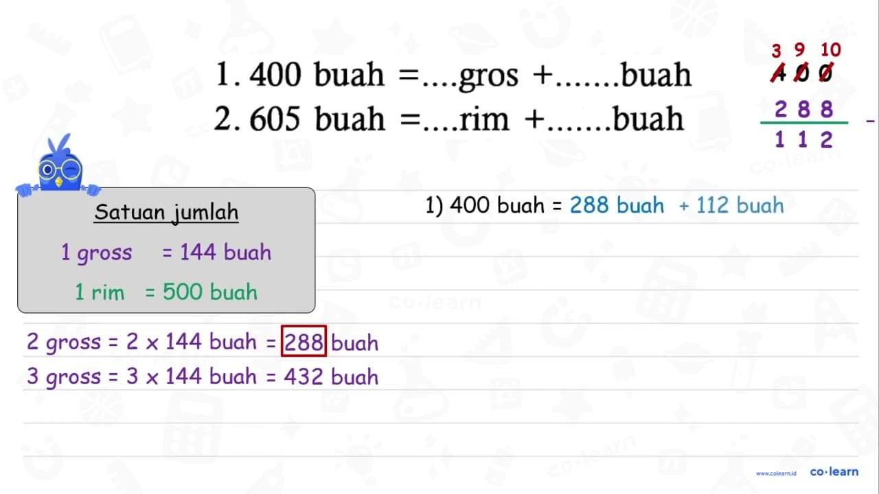 1. 400 buah =.... gros + ... helai 2. 605 buah =.... rim +