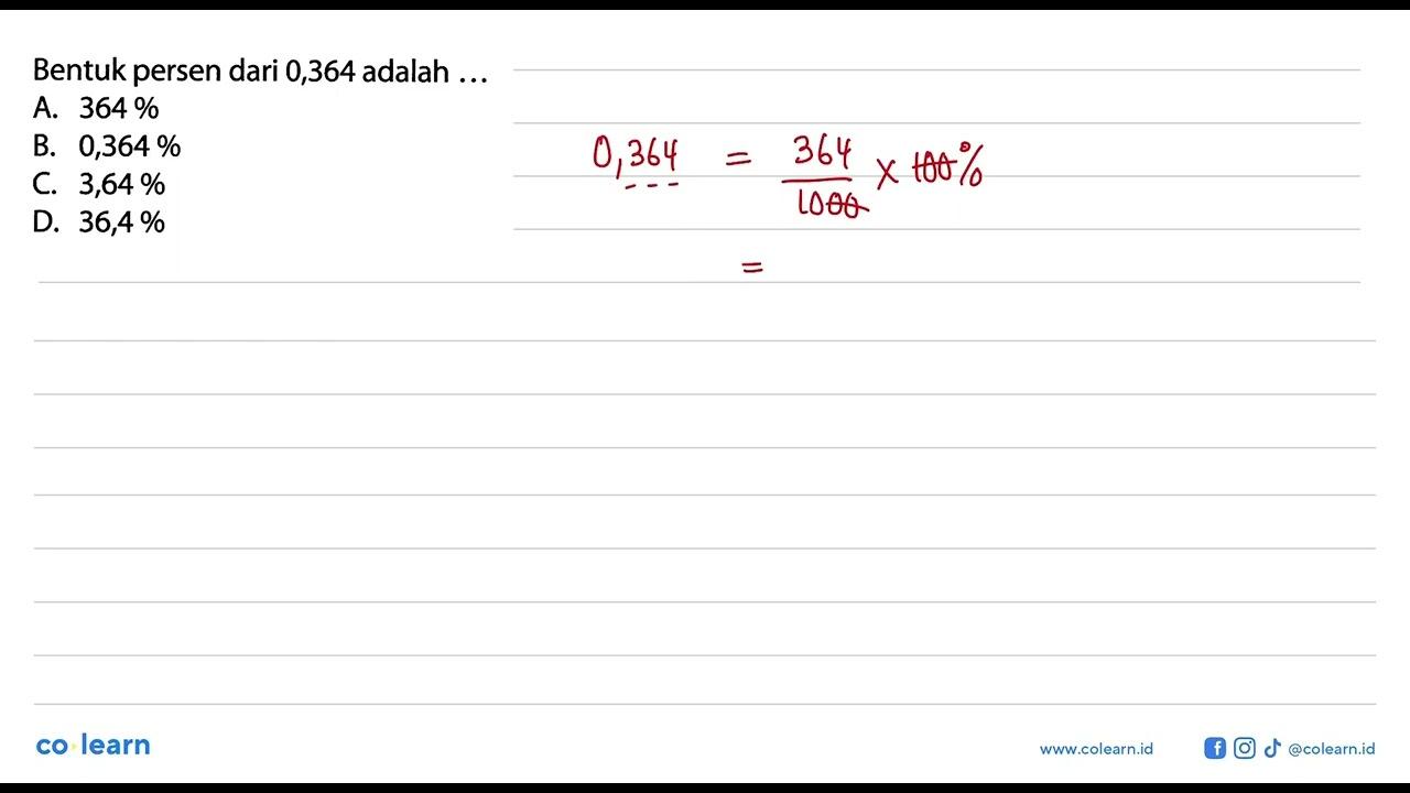 Bentuk persen dari 0,364 adalah ...A. 364 % B. 0,364 % C.