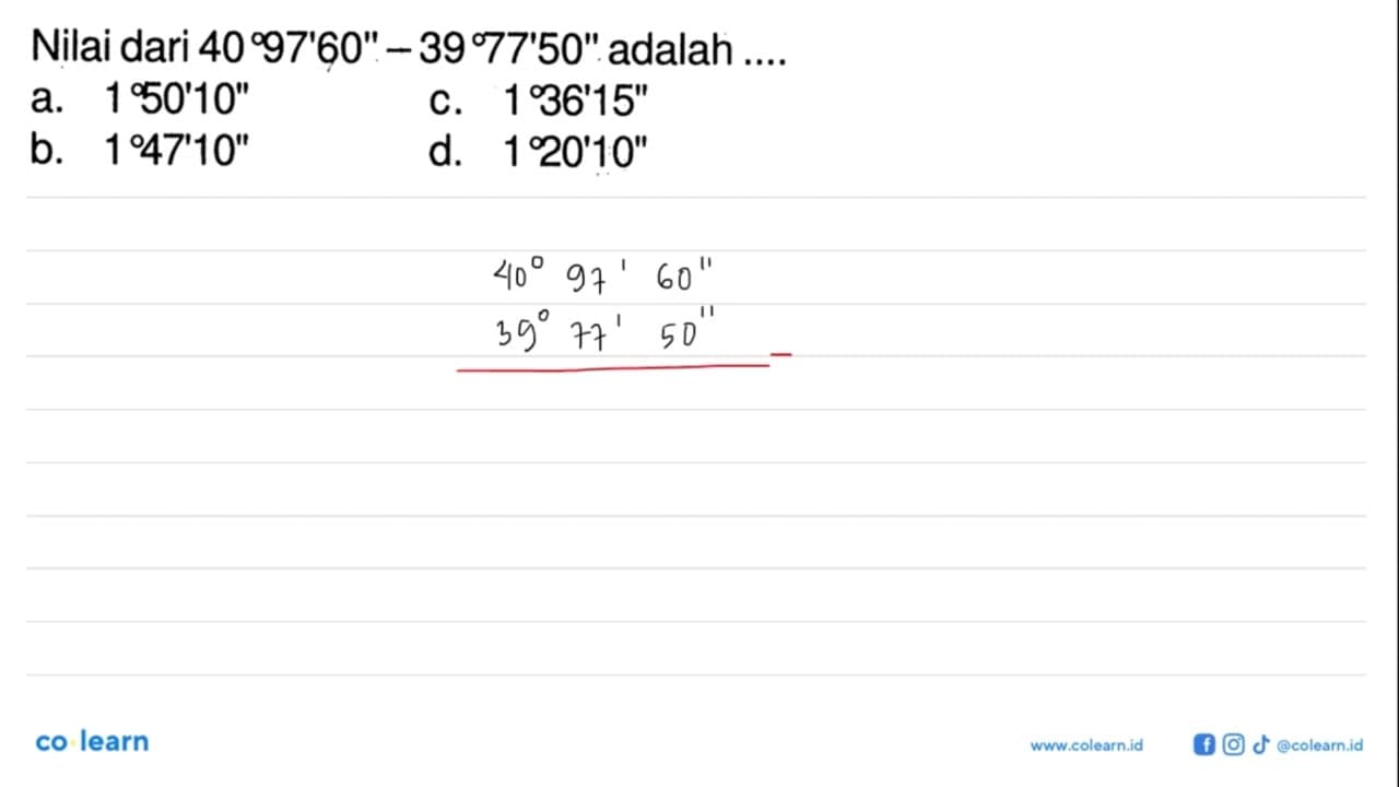 Nilai dari 40 97' 60''-39 77'50'' adalah ....