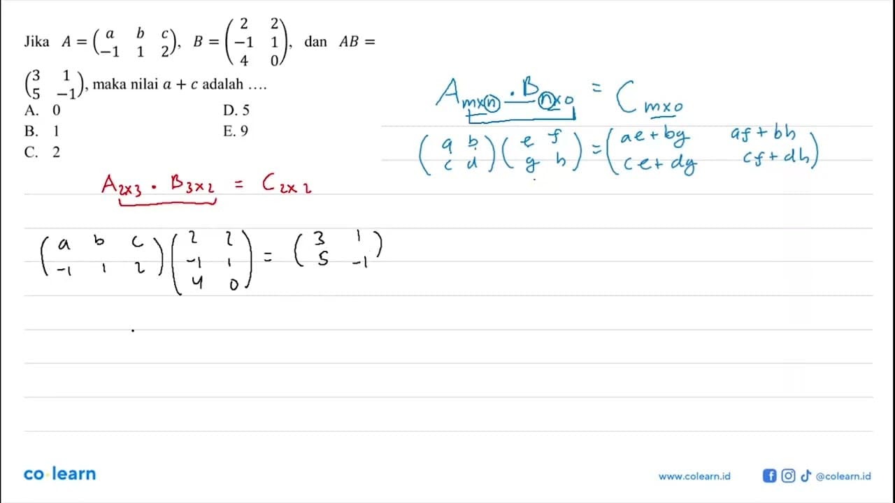 Jika A=(a b c -1 1 2), B=(2 2 -1 1 4 0), dan AB=(3 1 5 -1),