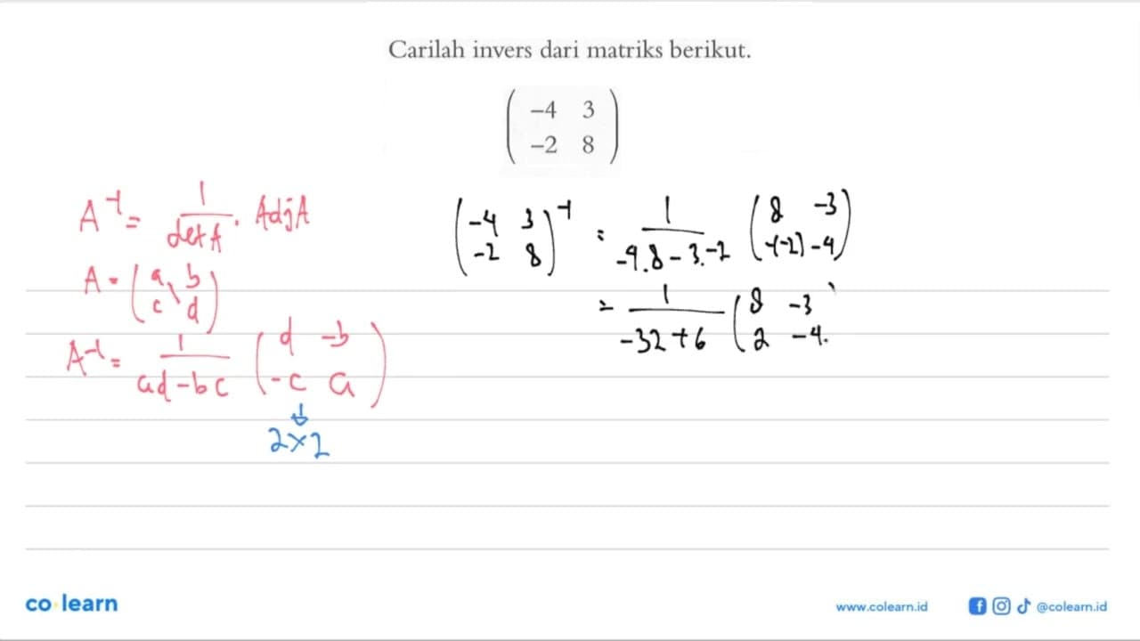 Carilah invers dari matriks-matriks berikut: (-4 3 -2 8)