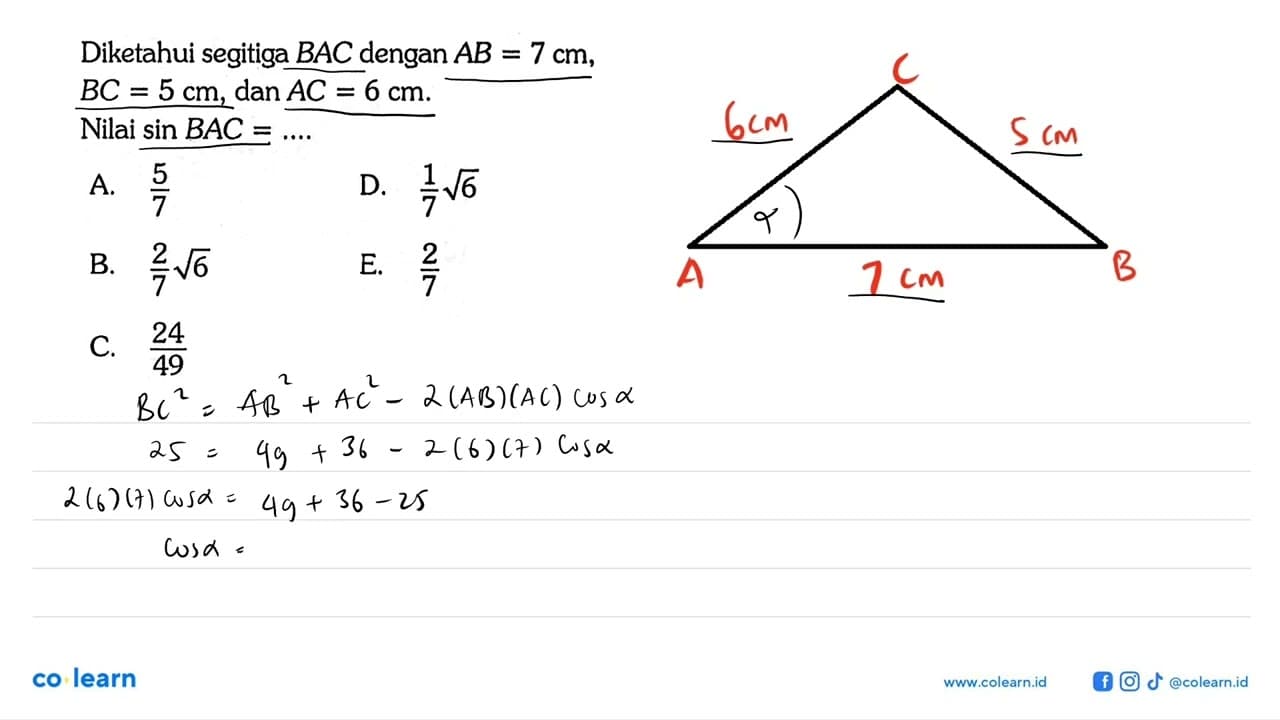 Diketahui segitiga BAC dengan AB=7 cm, BC=5 cm, dan AC=6