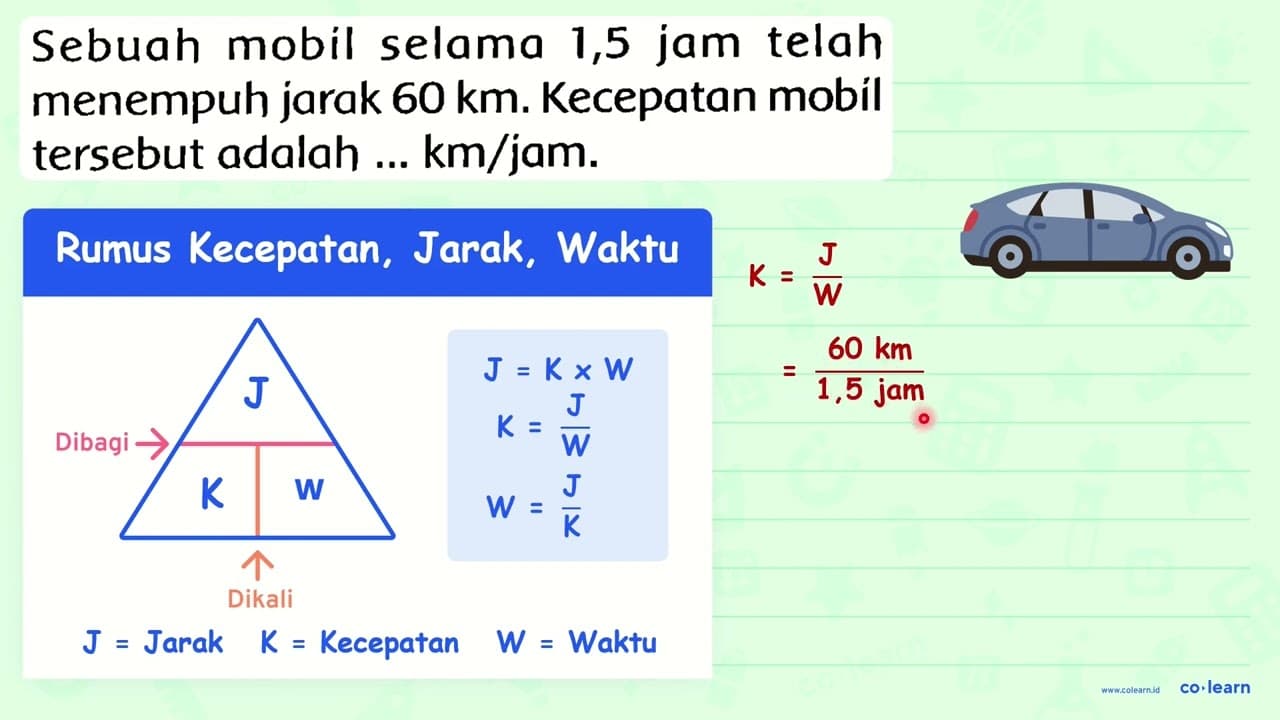 Sebuah mobil selama 1,5 jam telah menempuh jarak 60 km .