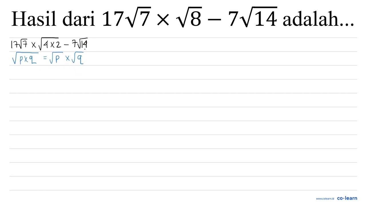 Hasil dari 17 akar(7) x akar(8)-7 akar(14) adalah...