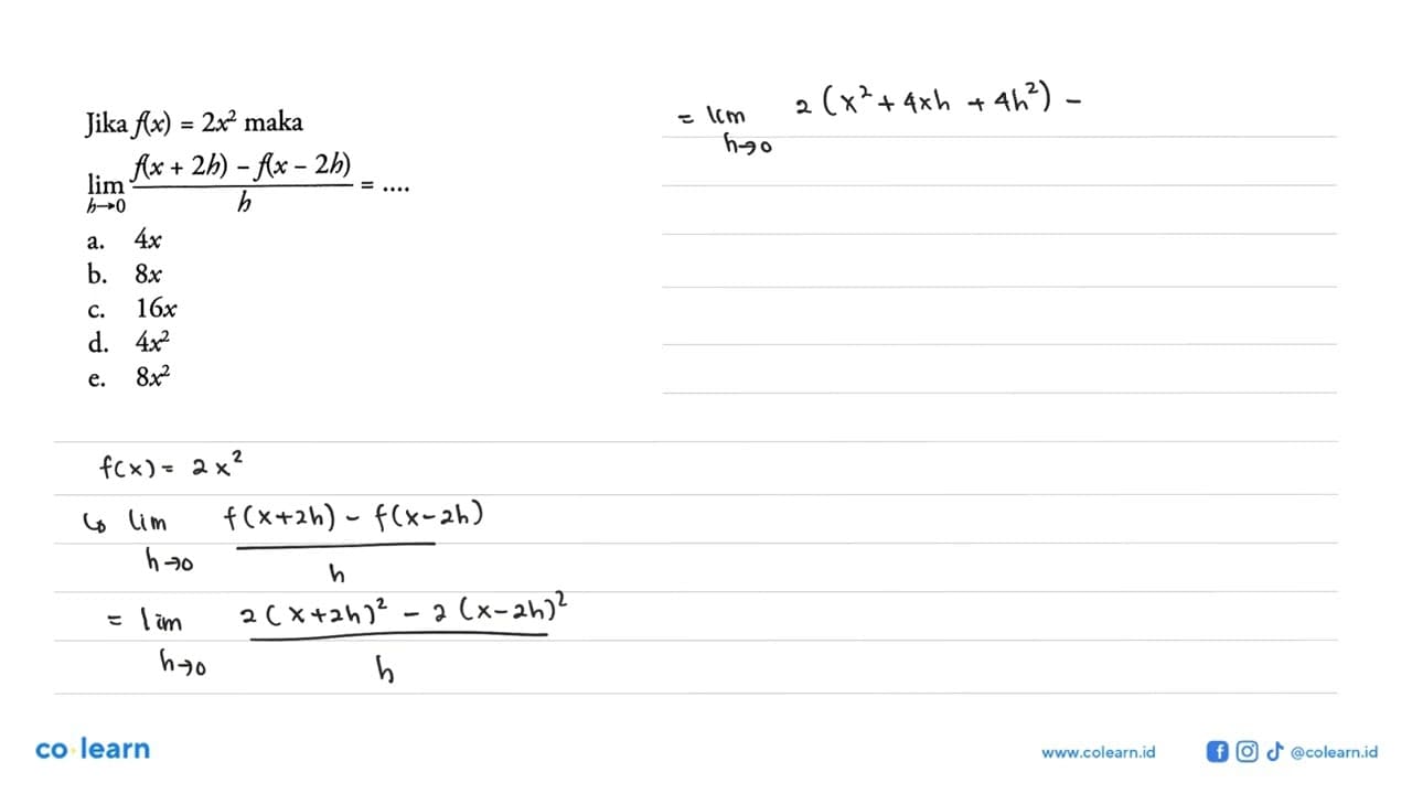 Jika f(x)=2x^2 maka limit h->0 (f(x+2h)-f(x-2h))/h=... .