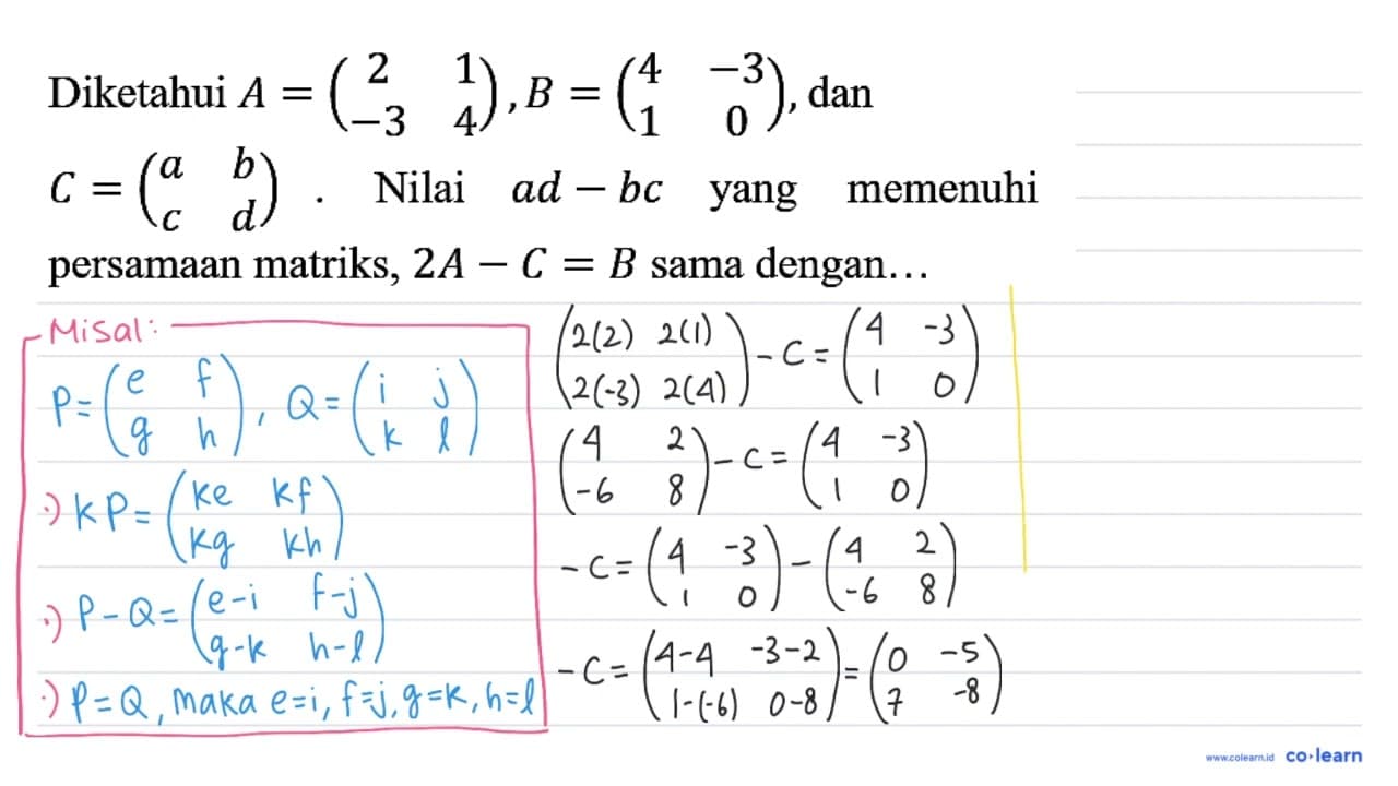 Diketahui A=(2 1 -3 4), B=(4 -3 1 0) , dan C=(a b c d) .