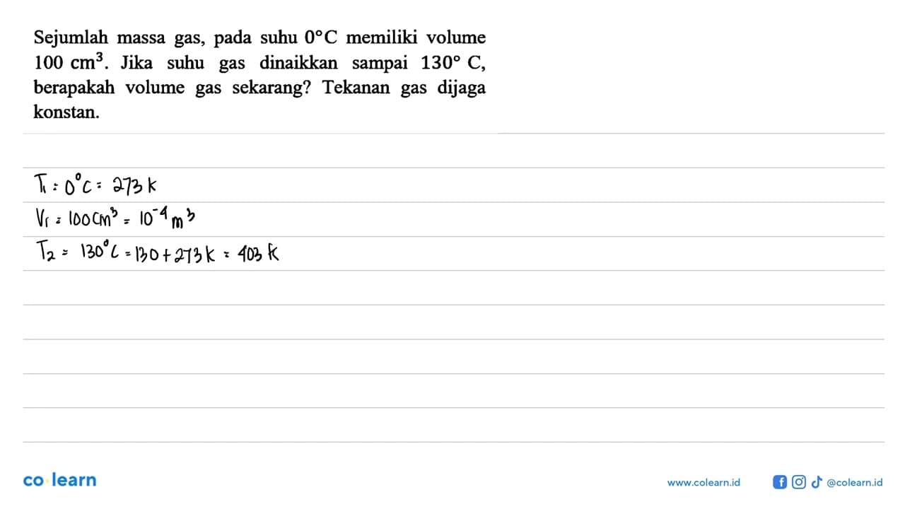 Sejumlah massa gas, pada suhu 0 C memiliki volume 100 cm^3.