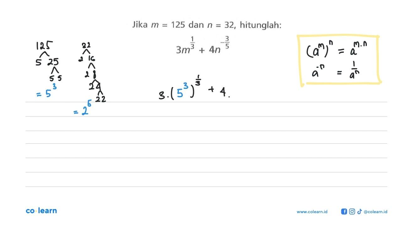 Jika m=125 dan n=32, hitunglah: 3m^(1/3)+4n^(-3/5)