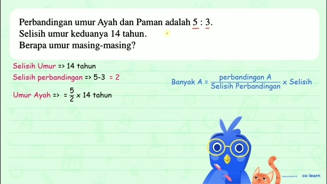 Perbandingan umur Ayah dan Paman adalah 5 : 3. Selisih umur