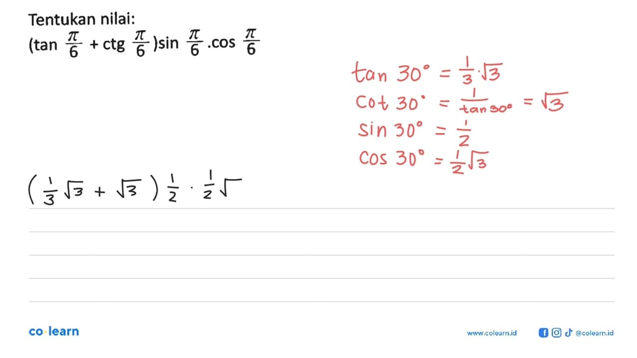 Tentukan nilai:(tan pi/6+ctg pi/6) sin pi/6.cos pi/6