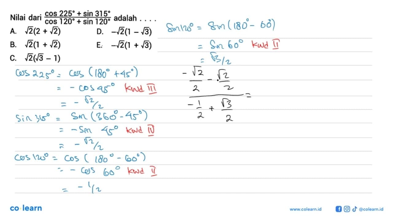 Nilai dari (cos 225+sin 315)/(cos 120+sin 120) adalah ....