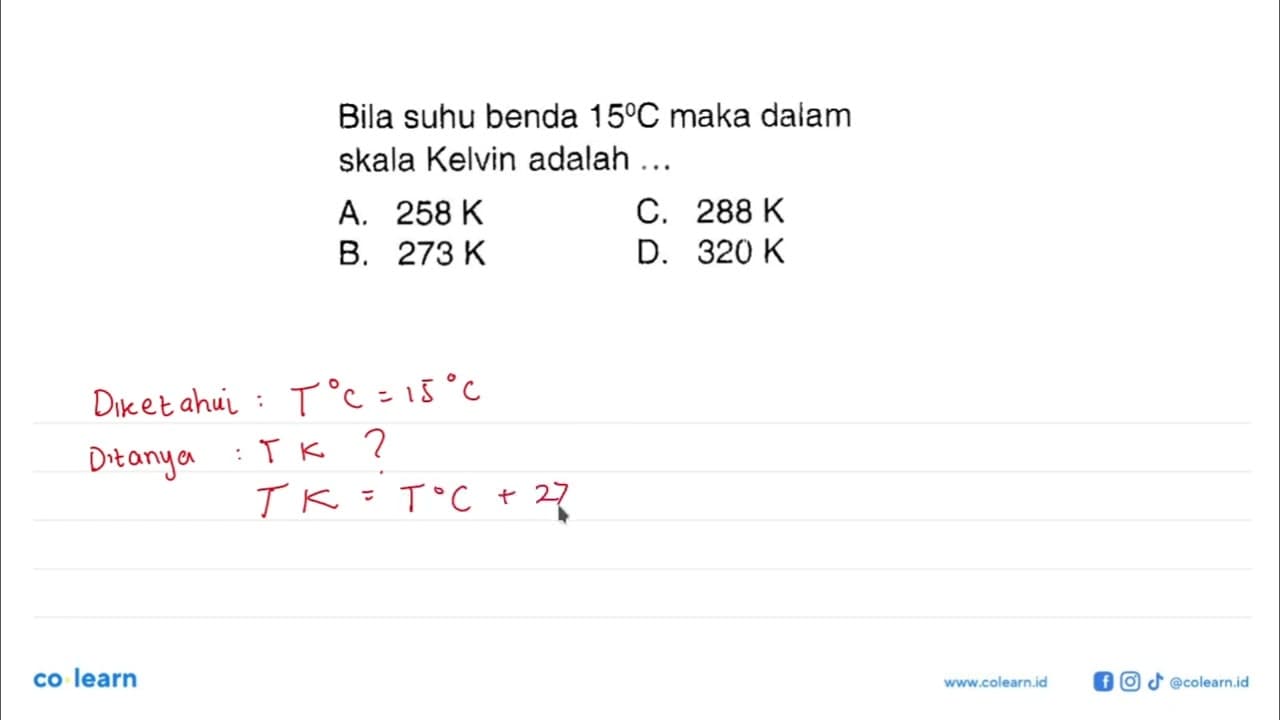 Bila suhu benda 15 C maka dalam skala Kelvin adalah....