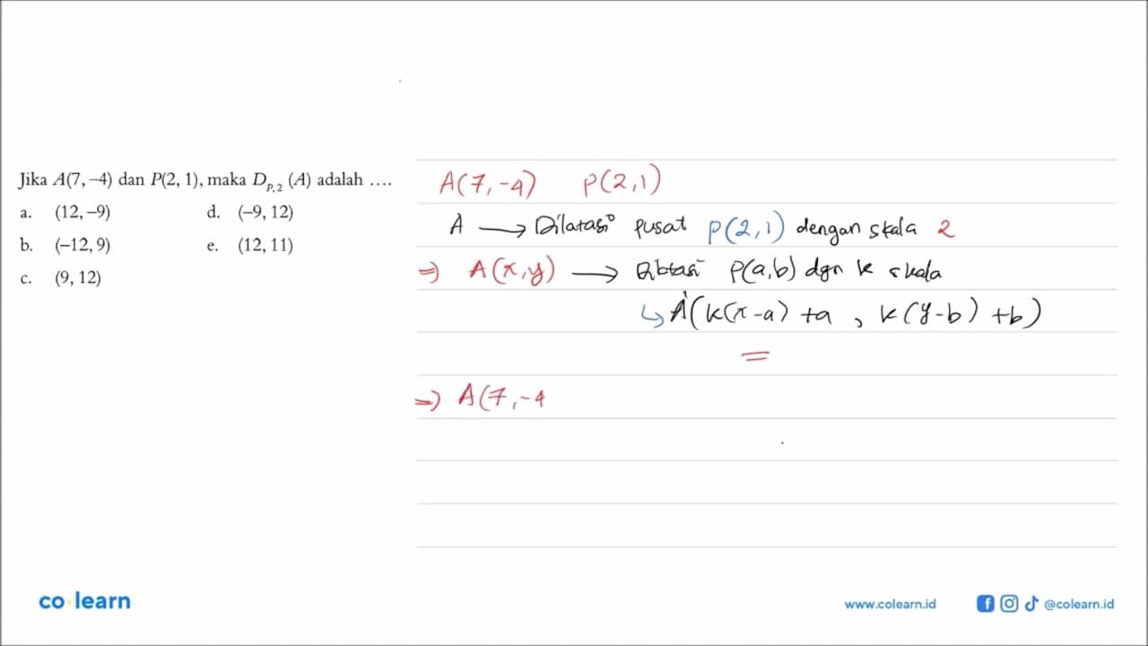 Jika A(7, -4) dan P(2, 1), maka DP,2 (A) adalah....