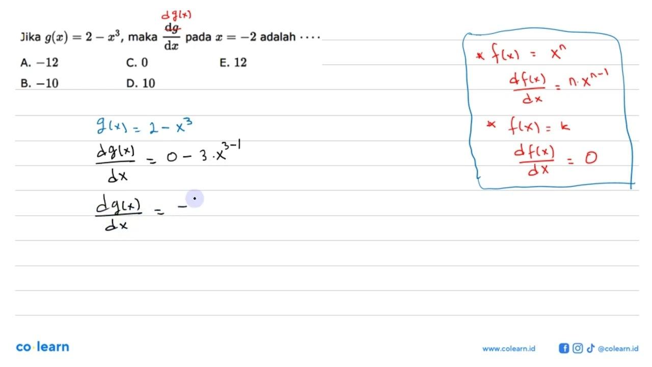 Jika g(x)=2-x^3 , maka dg/dx pada x=-2 adalah ... A. -12 C.