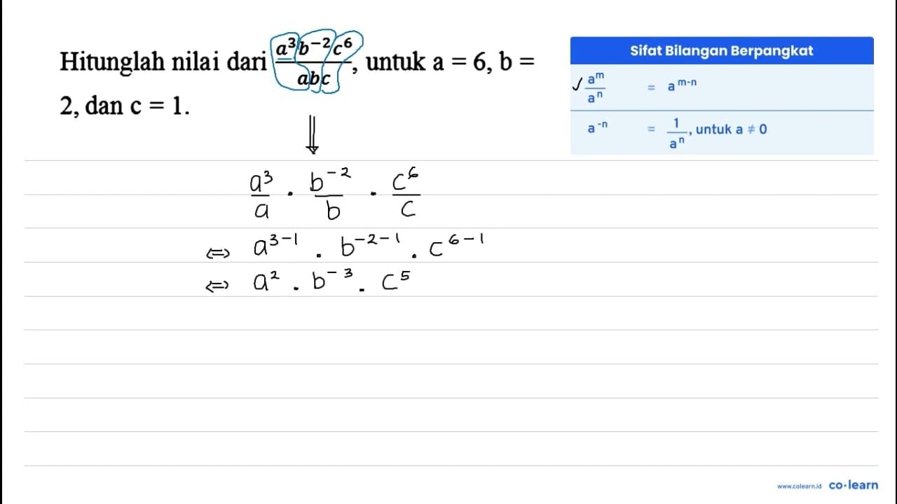 Hitunglah nilai dari (a^3 b^(-2) c^6)/(a b c) , untuk a=6,