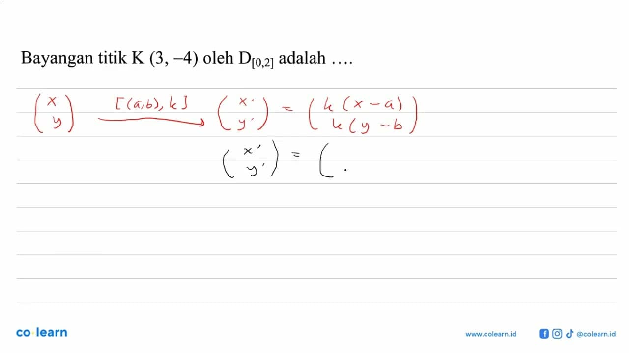 Bayangan titik K (3,-4) oleh D[0,2] adalah ....