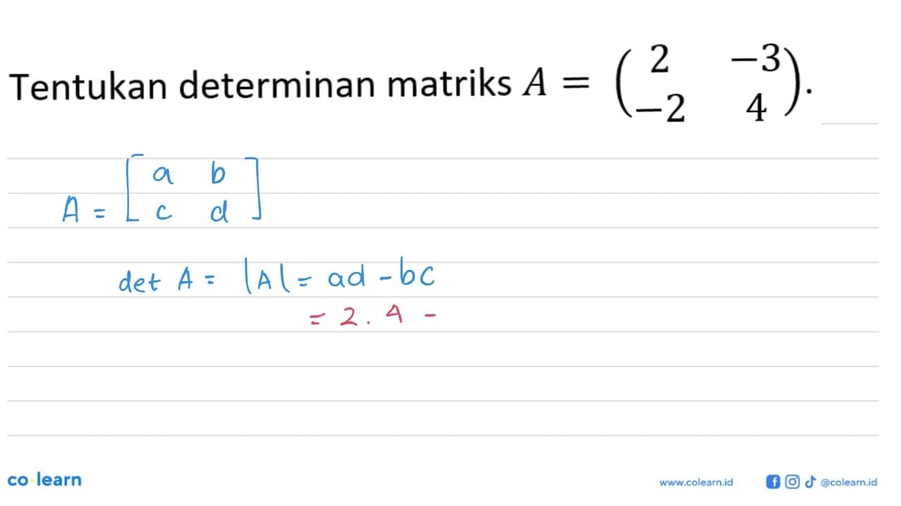 Tentukan determinan matriks A=(2 -3 -2 4).