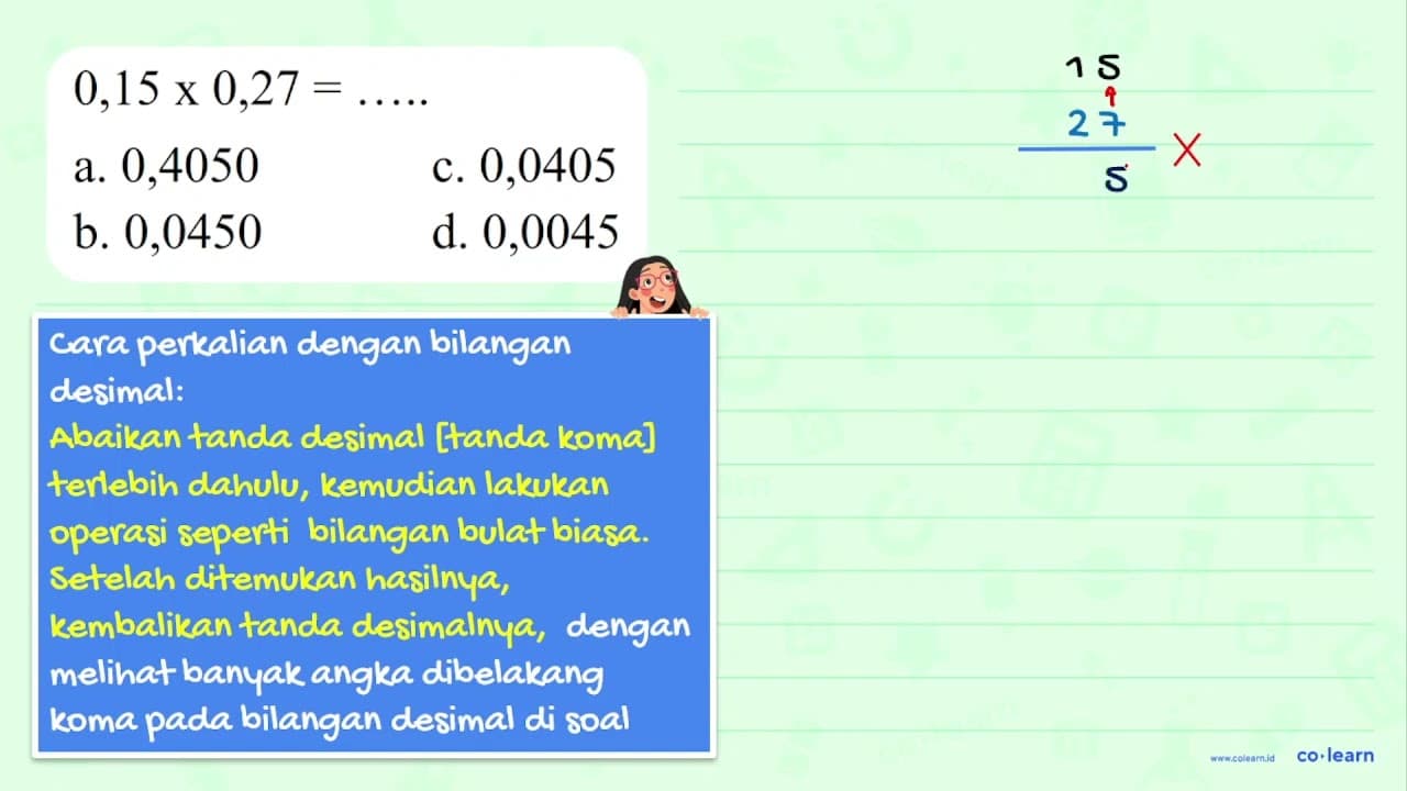 0,15 x 0,27=... ... a. 0,4050 c. 0,0405 b. 0,0450 d. 0,0045