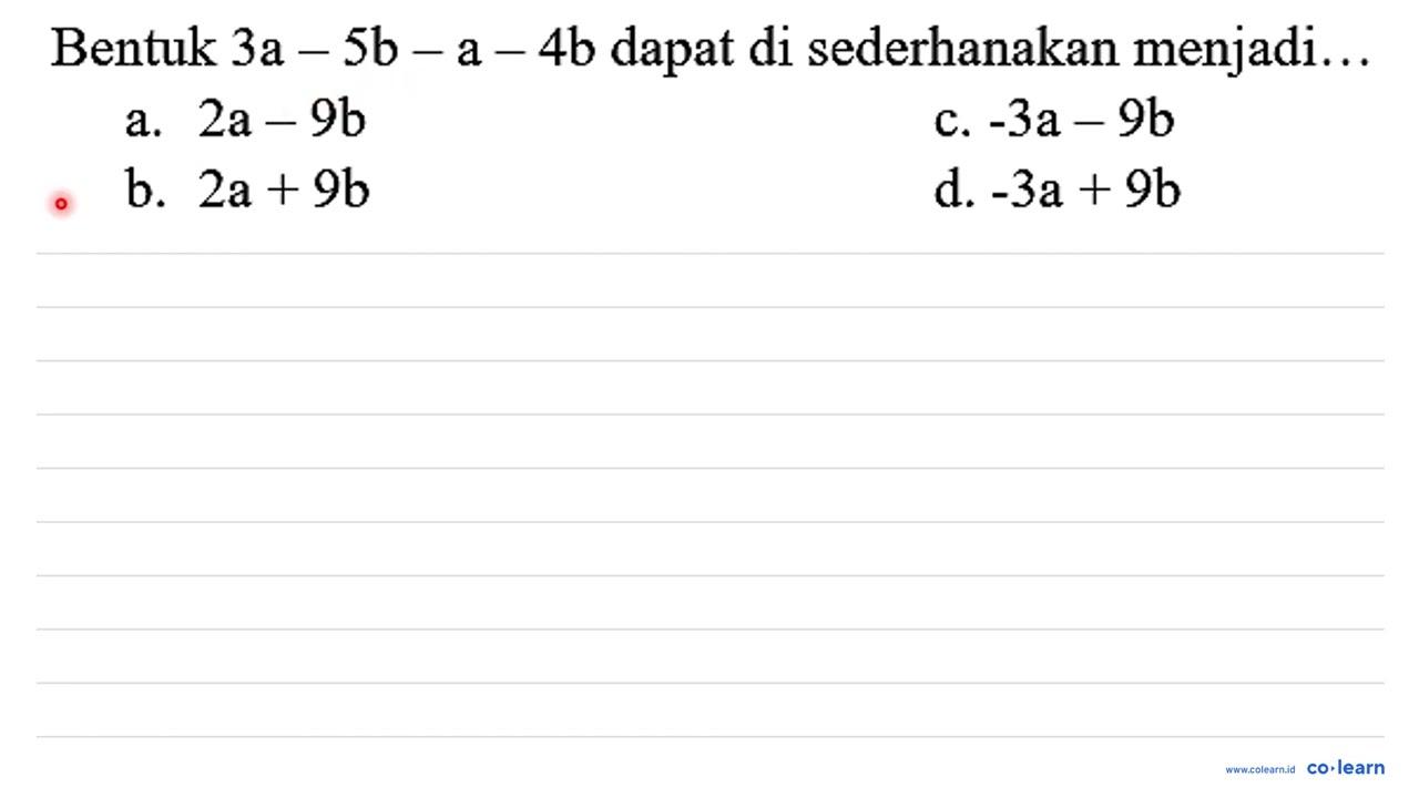 Bentuk 3 a-5 b-a-4 b dapat di sederhanakan menjadi... a. 2