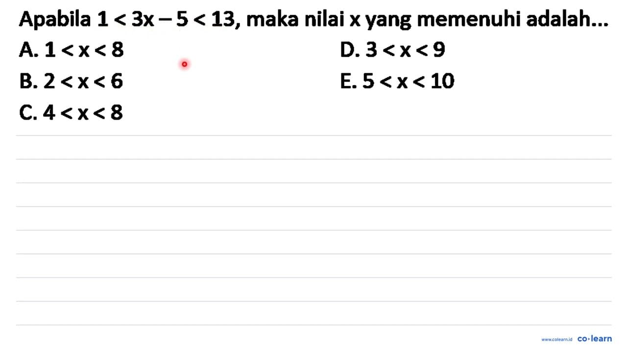 Apabila 1<3 x-5<13 , maka nilai x yang memenuhi adalah...