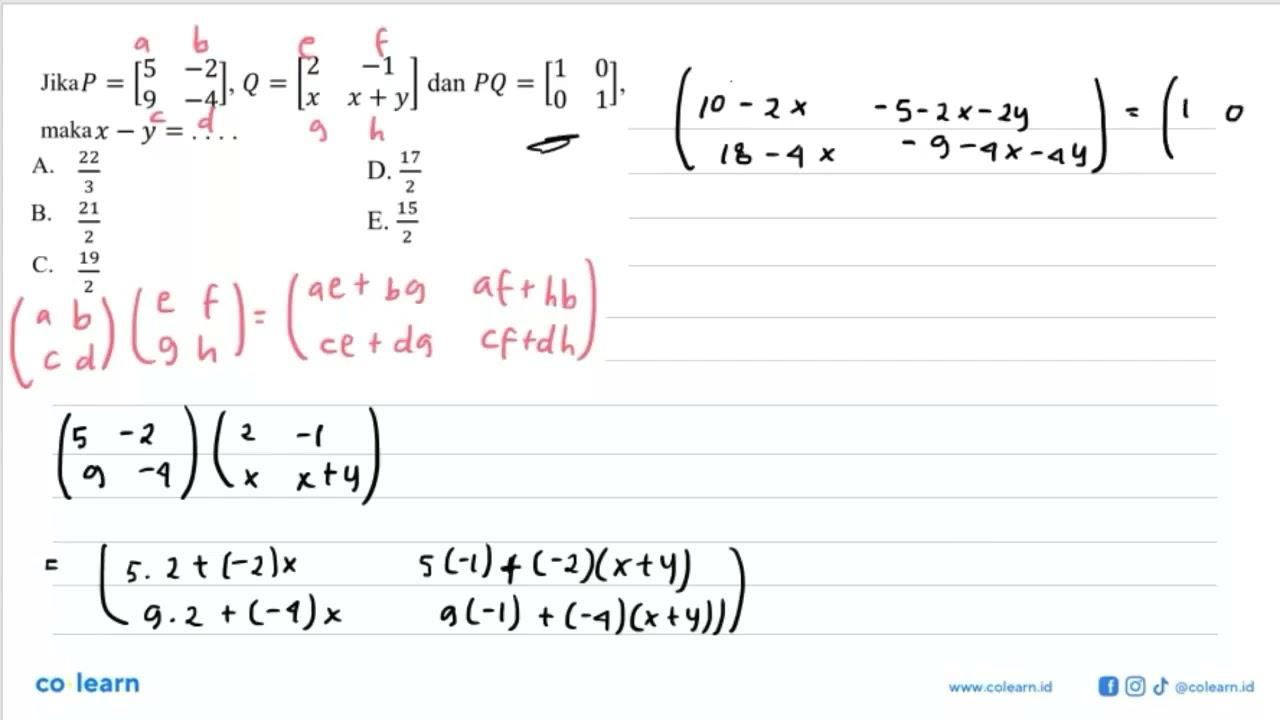 Jika P=[5 -2 9 -4], Q=[2 -1 x x+y] dan P Q=[1 0 0 1] maka