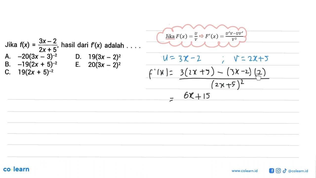 Jika f(x)=(3x-2)/(2x+5), hasil dari f'(x) adalah ....