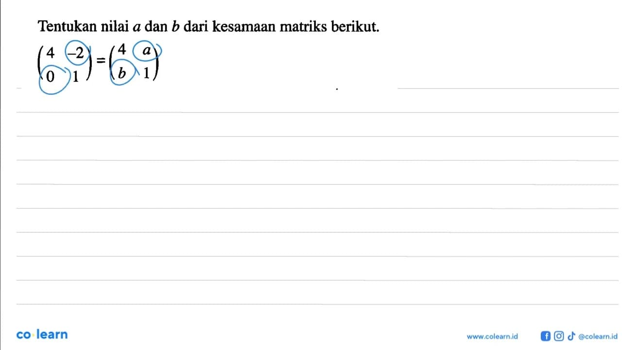 Tentukan nilai a dan b dari kesamaan matriks berikut. (4 -2