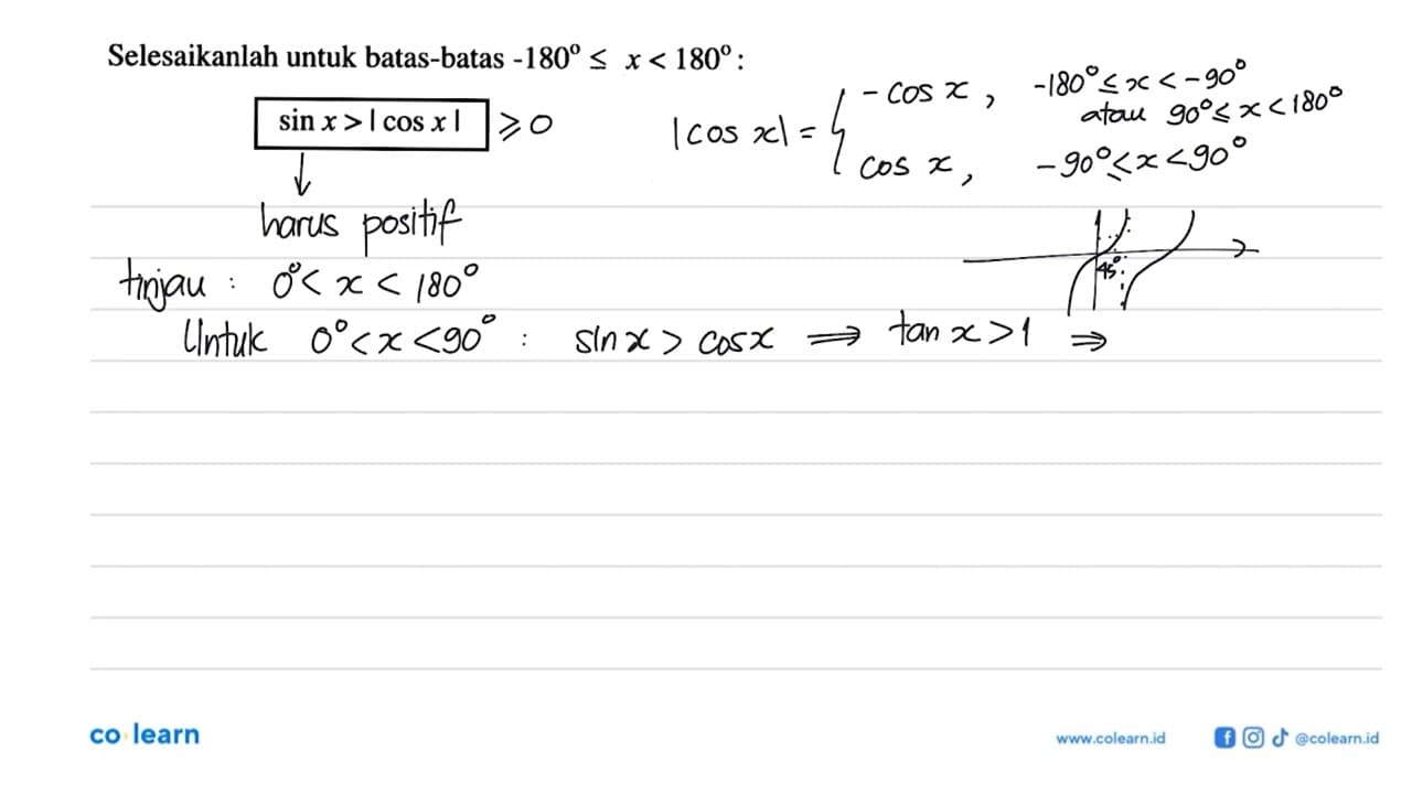 Selesaikanlah untuk batas-batas -180<=x<=180: sin x>|cos x|