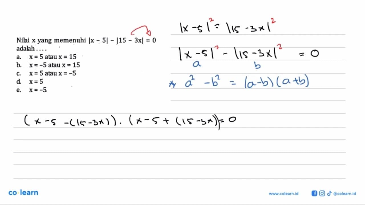 Nilai x yang memenuhi |x-5|-|15-3x|=0 adalah ....