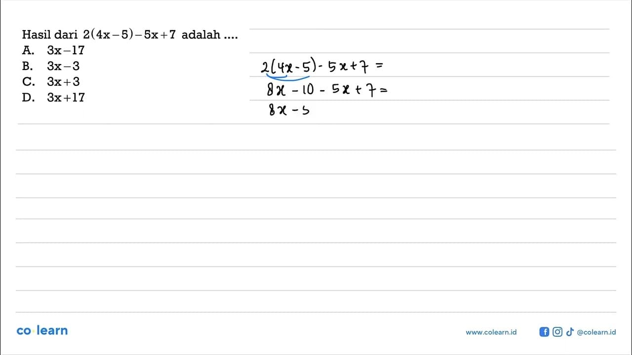 Hasil dari 2(4x - 5) - 5x + 7 adalah .... A. 3x-17 B. 3x-3