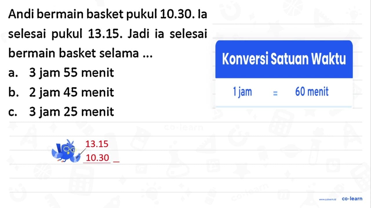 Andi bermain basket pukul 10.30. la selesai pukul 13.15.